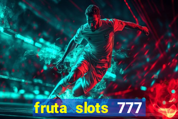 fruta slots 777 mega jackpot paga mesmo